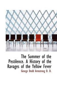 Cover image for The Summer of the Pestilence. A History of the Ravages of the Yellow Fever