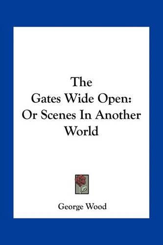 The Gates Wide Open: Or Scenes in Another World