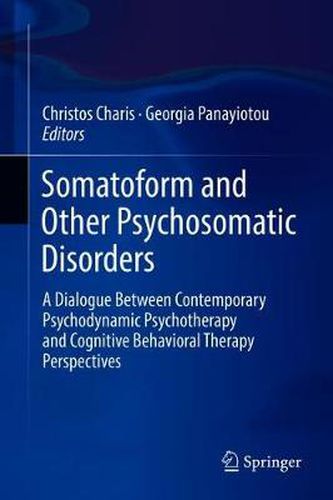 Cover image for Somatoform and Other Psychosomatic Disorders: A Dialogue Between Contemporary Psychodynamic Psychotherapy and Cognitive Behavioral Therapy Perspectives