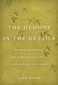 Cover image for Demons in the Details: Demonic Discourse and Rabbinic Culture in Late Antique Babylonia