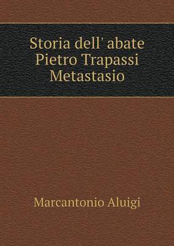 Cover image for Storia dell' abate Pietro Trapassi Metastasio
