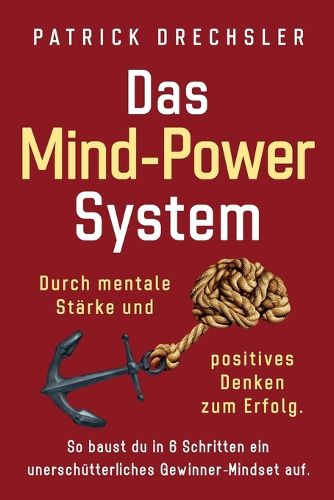 Cover image for Das Mind-Power-System: Durch mentale Starke und positives Denken zum Erfolg. So baust du in 6 Schritten ein unerschutterliches Gewinner-Mindset auf