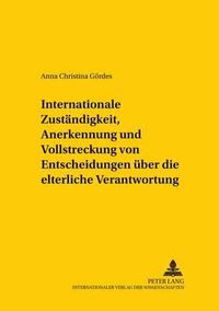 Cover image for Internationale Zustaendigkeit, Anerkennung Und Vollstreckung Von Entscheidungen Ueber Die Elterliche Verantwortung: Die Vo(eg) Nr. 1347/2000, Ihre Geplanten Aenderungen Und Das Verhaeltnis Beider Zum Minderjaehrigen- Und Kinderschutzabkommen