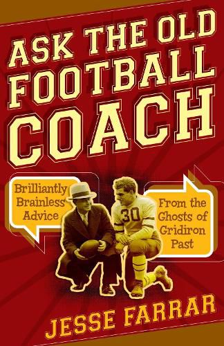 Cover image for Ask the Old Football Coach: Brilliantly Brainless Advice from the Ghosts of Gridiron Past