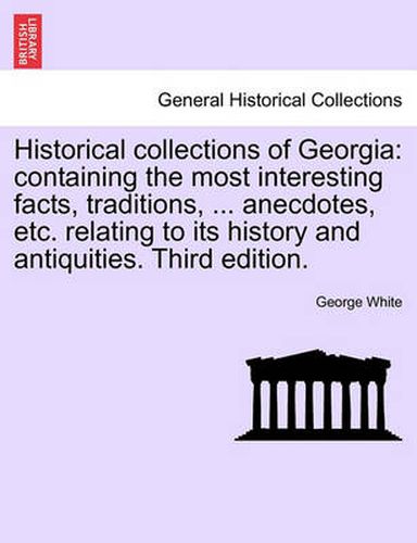 Cover image for Historical Collections of Georgia: Containing the Most Interesting Facts, Traditions, ... Anecdotes, Etc. Relating to Its History and Antiquities. Third Edition.