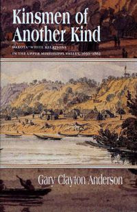 Cover image for Kinsmen of Another Kind: Dakota-White Relationships in the Upper Mississippi Valley, 1650-1862