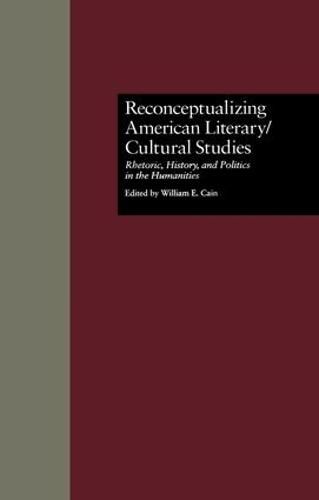 Cover image for Reconceptualizing American Literary/Cultural Studies: Rhetoric, History, and Politics in the Humanities