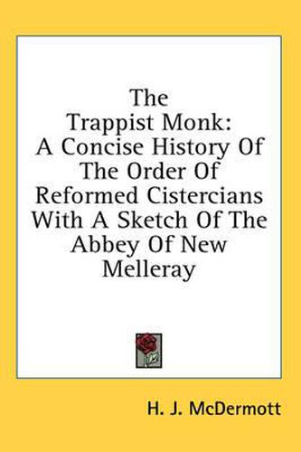 The Trappist Monk: A Concise History of the Order of Reformed Cistercians with a Sketch of the Abbey of New Melleray