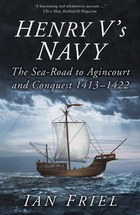 Cover image for Henry V's Navy: The Sea-Road to Agincourt and Conquest 1413-1422