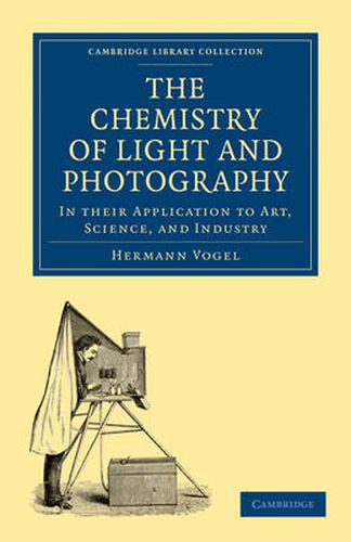 Cover image for The Chemistry of Light and Photography in their Application to Art, Science, and Industry