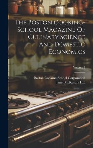 The Boston Cooking-school Magazine Of Culinary Science And Domestic Economics; Volume 8