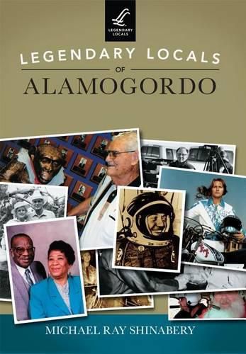 Cover image for Legendary Locals of Alamogordo: New Mexico