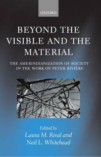 Cover image for Beyond the Visible and the Material: The Amerindianization of Society in the Work of Peter Riviere