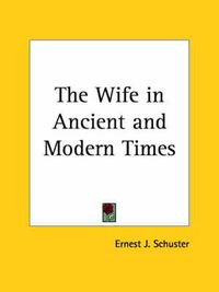 Cover image for The Wife in Ancient & Modern Times (1911)