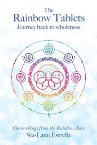 Cover image for The Rainbow Tablets: Journey Back to Wholeness. Channellings from the Rainbow Race