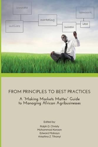 Cover image for From Principles to Best Practices: A  Making Markets Matter  Guide to Managing African Agribusinesses