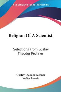 Cover image for Religion of a Scientist: Selections from Gustav Theodor Fechner