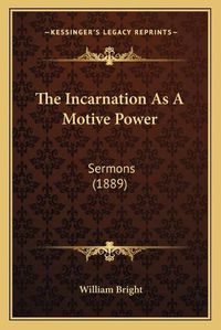 Cover image for The Incarnation as a Motive Power: Sermons (1889)