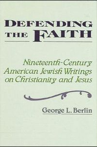 Cover image for Defending the Faith: Nineteenth-Century American Jewish Writing on Christianity and Jesus