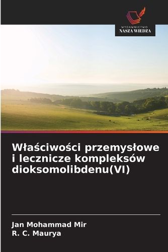 Cover image for Wlaściwości przemyslowe i lecznicze kompleksow dioksomolibdenu(VI)