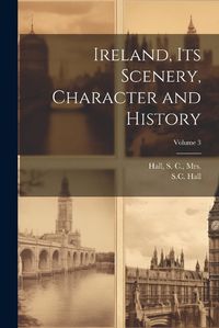 Cover image for Ireland, Its Scenery, Character and History; Volume 3