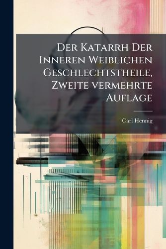 Cover image for Der Katarrh Der Inneren Weiblichen Geschlechtstheile
