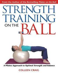 Cover image for Strength Training on the Ball: A Pilates Guide to Optimal Strength and Balance