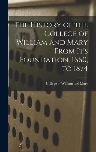 Cover image for The History of the College of William and Mary From It's Foundation, 1660, to 1874