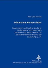 Cover image for Schumanns Kerner-Lieder: Interpretation Und Analyse Saemtlicher Lieder Robert Schumanns Nach Gedichten Von Justinus Kerner Mit Besonderer Beruecksichtigung Der Liederreihe Op. 35