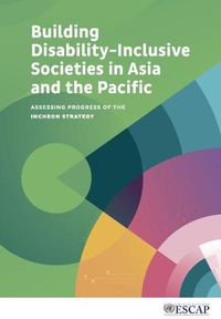 Cover image for Building disability-inclusive societies in Asia and the Pacific: assessing progress of the Incheon Strategy