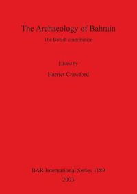 Cover image for The Archaeology of Bahrain: the British contribution: The British contribution. Proceedings of a seminar held on Monday 24th July 2000 to mark the exhibition 'Traces of Paradise' at the Brunei gallery, SOAS, London