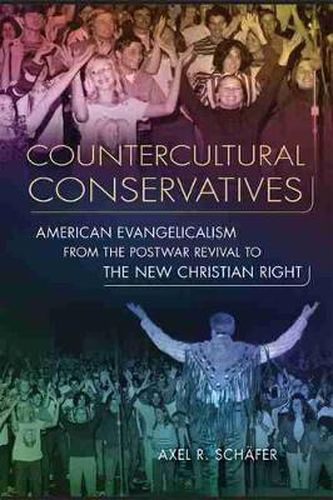 Counterculture Conservatives: American Evangelicalism from the Postwar Revival to the New Christian Right