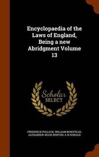 Cover image for Encyclopaedia of the Laws of England, Being a New Abridgment Volume 13