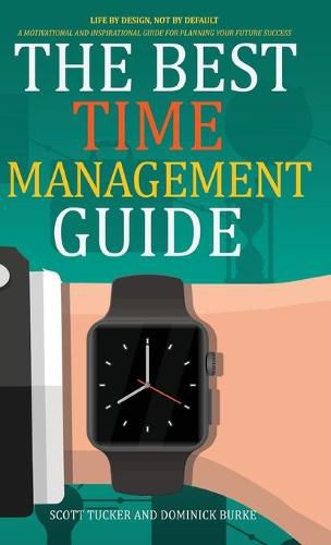 Cover image for The Best Time Management Guide: Life by Design, Not by Default