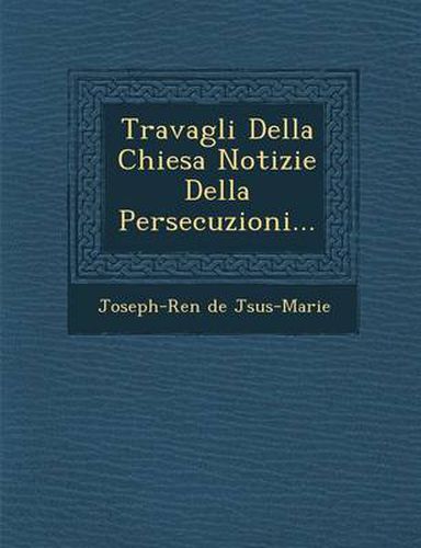 Cover image for Travagli Della Chiesa Notizie Della Persecuzioni...