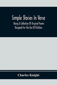 Cover image for Simple Stories In Verse: Being A Collection Of Original Poems Designed For The Use Of Children