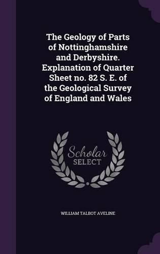 Cover image for The Geology of Parts of Nottinghamshire and Derbyshire. Explanation of Quarter Sheet No. 82 S. E. of the Geological Survey of England and Wales