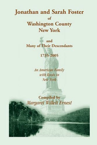 Cover image for Jonathan and Sarah Foster of Washington County, New York, and Many of Their Descendants, 1735-2005. an American Family with Roots in New York