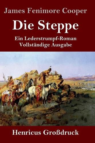 Cover image for Die Steppe (Die Prarie) (Grossdruck): Ein Lederstrumpf-Roman Vollstandige Ausgabe