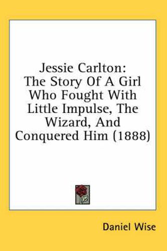 Cover image for Jessie Carlton: The Story of a Girl Who Fought with Little Impulse, the Wizard, and Conquered Him (1888)