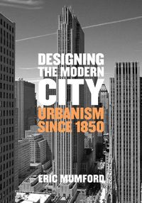 Cover image for Designing the Modern City: Urbanism Since 1850