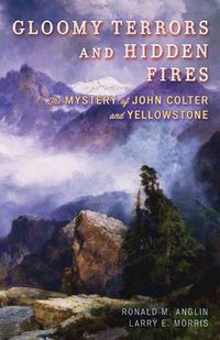 Cover image for Gloomy Terrors and Hidden Fires: The Mystery of John Colter and Yellowstone