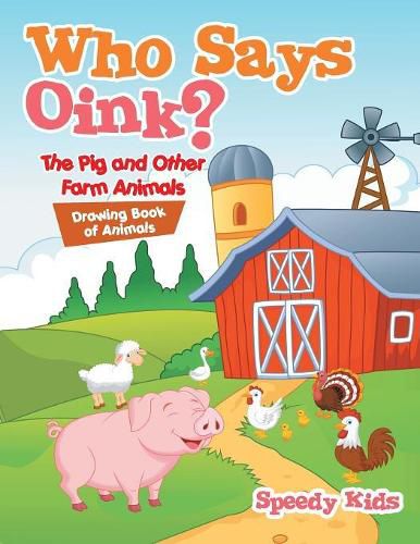 Cover image for Who Says Oink? The Pig and Other Farm Animals: Drawing Book of Animals