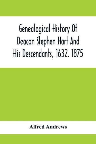 Genealogical History Of Deacon Stephen Hart And His Descendants, 1632. 1875