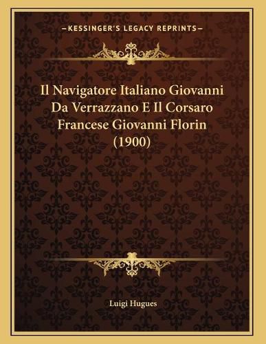 Cover image for Il Navigatore Italiano Giovanni Da Verrazzano E Il Corsaro Francese Giovanni Florin (1900)