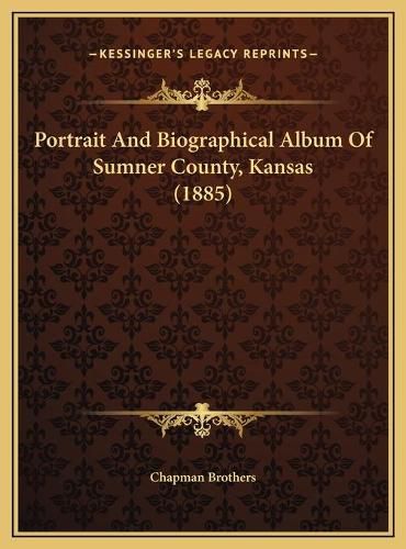 Cover image for Portrait and Biographical Album of Sumner County, Kansas (1885)