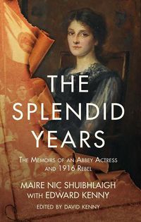 Cover image for The Splendid Years: The Memoirs of an Abbey Actress and 1916 Rebel