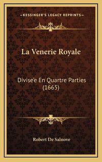 Cover image for La Venerie Royale: Divise'e En Quartre Parties (1665)