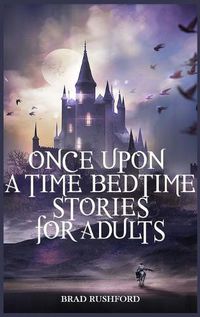 Cover image for Once Upon a Time-Bedtime Stories For Adults: Relaxing Sleep Stories For Every Day Guided Meditation. A Mindfulness Guide For Beginners To Say Stop Anxiety And Fall Asleep Fast