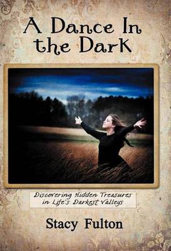 Cover image for A Dance In the Dark: Discovering Hidden Treasures In Life's Darkest Valleys